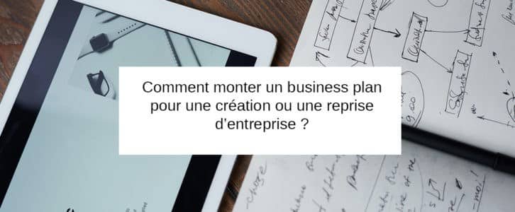 Comment monter un business plan ? Création /reprise d’entreprise