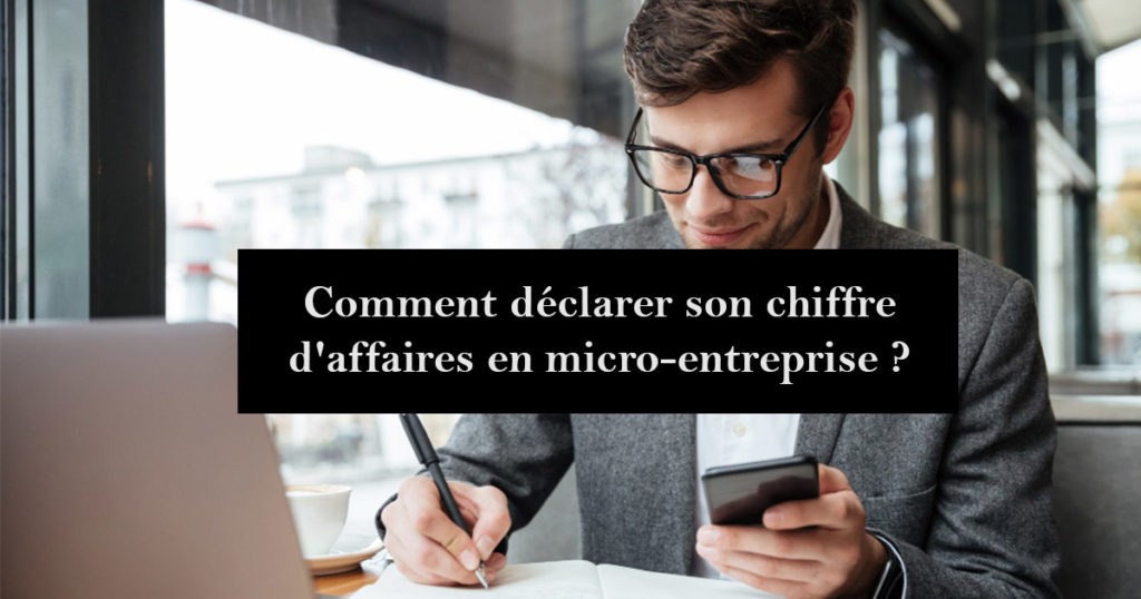 comment déclarer son chiffre d'affaires en micro-entreprise ?