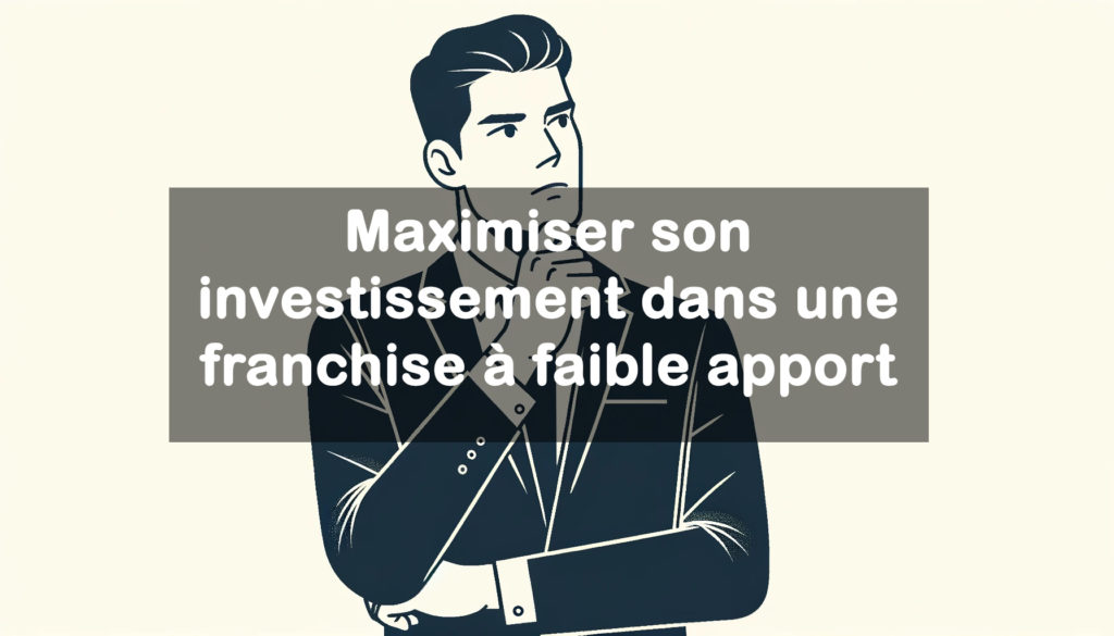 Maximiser son investissement dans une franchise à faible apport