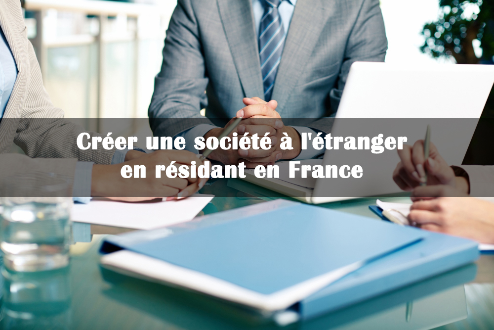 creer societe etrangere en residant en france