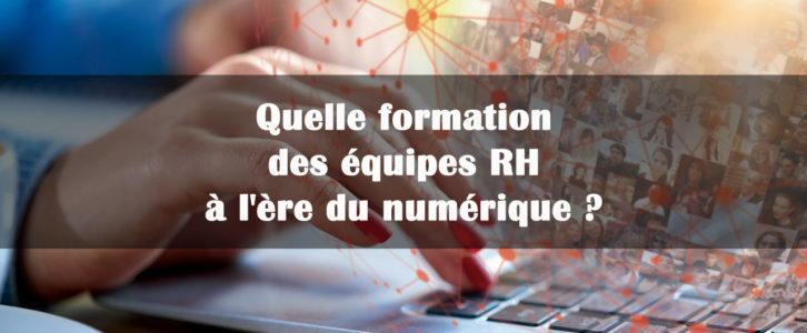 Quelle formation des équipes RH à l’ère du numérique ?