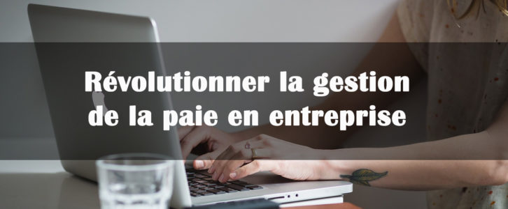 Révolutionner la gestion de la paie en entreprise