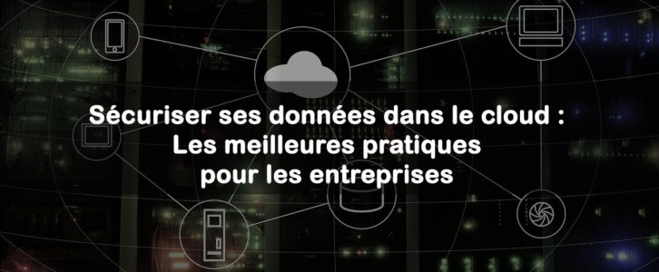 Sécuriser ses données dans le cloud : Les meilleures pratiques pour les entreprises