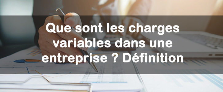 Que sont les charges variables dans une entreprise ? Définition