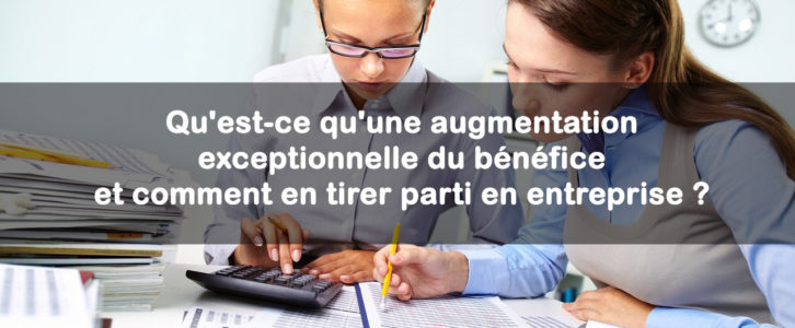 Qu’est-ce qu’une augmentation exceptionnelle du bénéfice et comment en tirer parti en entreprise ?