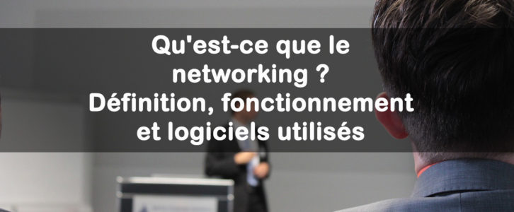 Qu’est-ce que le networking ? Définition, fonctionnement et logiciels utilisés