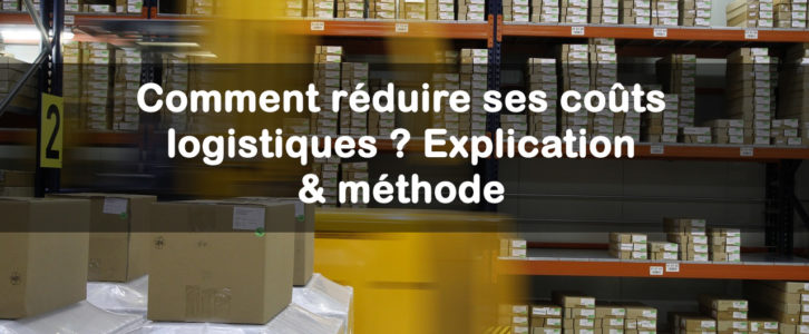 Comment réduire ses coûts logistiques ? Exemples & méthode