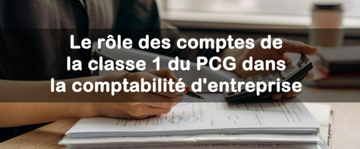 Le rôle des comptes de la classe 1 du PCG dans la comptabilité d’entreprise