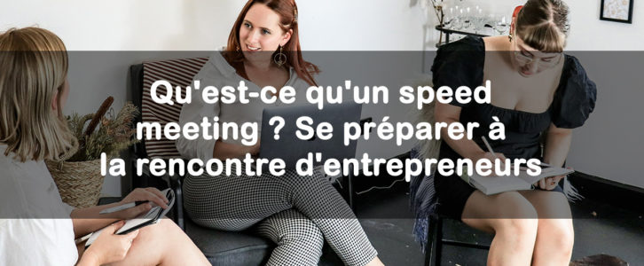 Qu’est-ce qu’un speed meeting ? Se préparer à la rencontre d’entrepreneurs