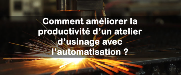 Comment améliorer la productivité d’un atelier d’usinage avec l’automatisation ?